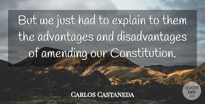 Carlos Castaneda Quote About Advantages, Constitution, Explain: But We Just Had To...