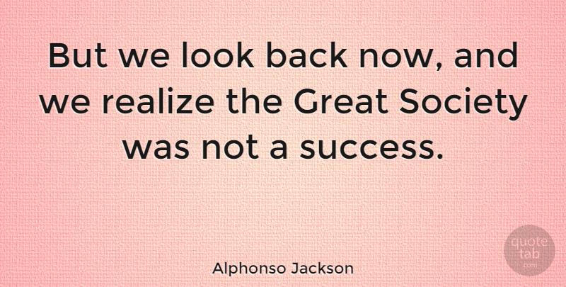 Alphonso Jackson Quote About Great, Realize, Society: But We Look Back Now...
