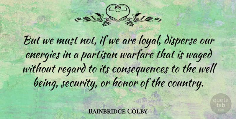 Bainbridge Colby Quote About Country, Honor, Warfare: But We Must Not If...