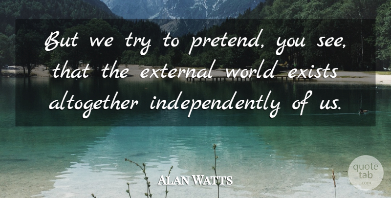 Alan Watts Quote About Trying, World: But We Try To Pretend...