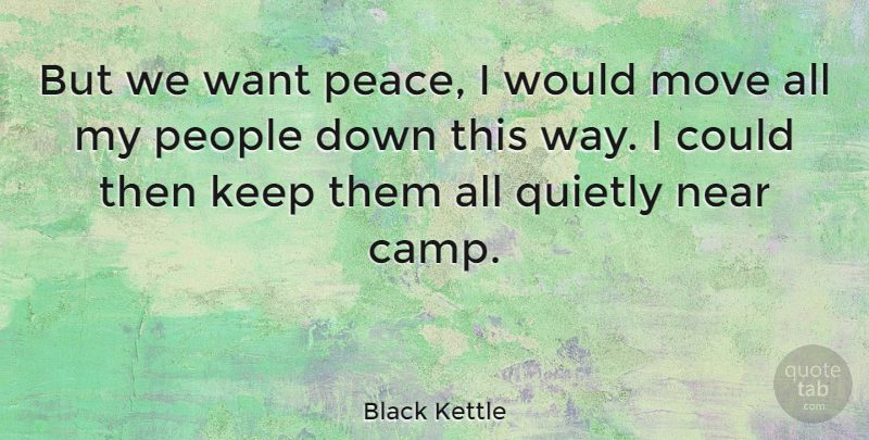 Black Kettle Quote About Moving, People, Want: But We Want Peace I...