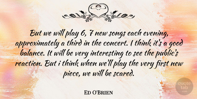 Ed O'Brien Quote About Song, Thinking, Play: But We Will Play 6...