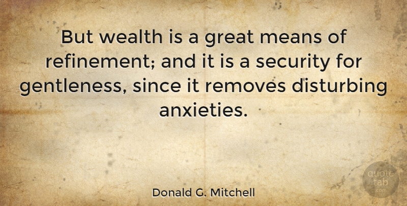 Donald G. Mitchell Quote About American Musician, Disturbing, Great, Means, Since: But Wealth Is A Great...