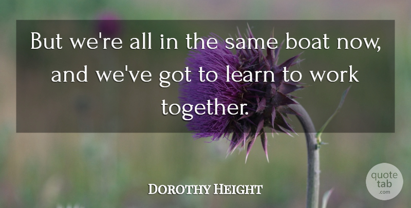 Dorothy Height Quote About Boat, Learn, Work: But Were All In The...
