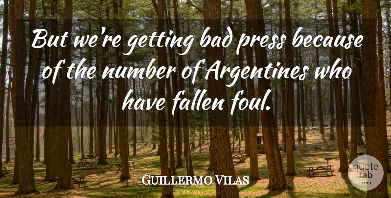 Guillermo Vilas Quote About Bad, Fallen, Number, Press: But Were Getting Bad Press...