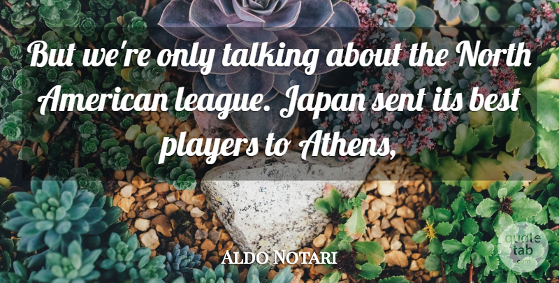 Aldo Notari Quote About Best, Japan, North, Players, Sent: But Were Only Talking About...