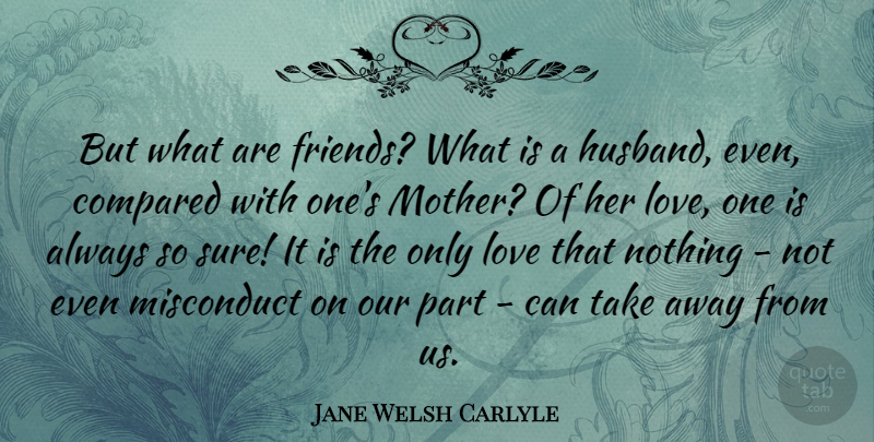 Jane Welsh Carlyle Quote About Compared, Love: But What Are Friends What...