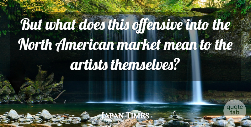 Japan Times Quote About Artists, Market, Mean, North, Offensive: But What Does This Offensive...