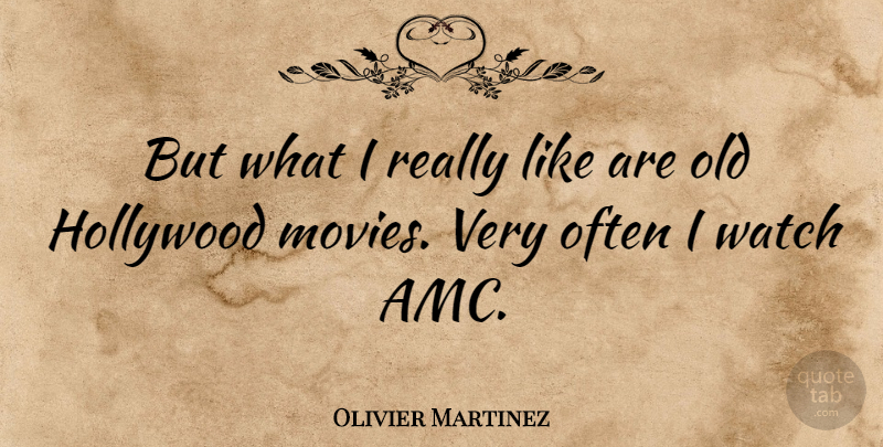 Olivier Martinez Quote About Watches, Hollywood, Old Hollywood: But What I Really Like...