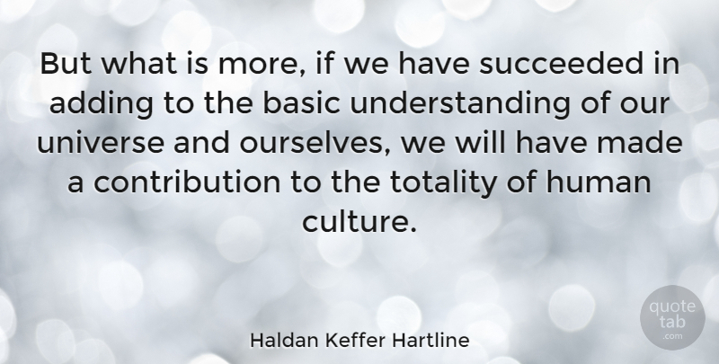 Haldan Keffer Hartline Quote About Understanding, Culture, Made: But What Is More If...