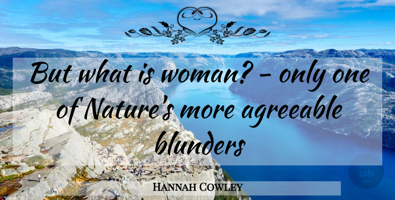 Hannah Cowley Quote About Agreeable, Blunders, Women: But What Is Woman Only...