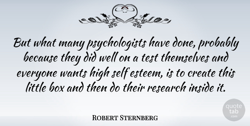 Robert Sternberg Quote About Self Esteem, Done, Research: But What Many Psychologists Have...