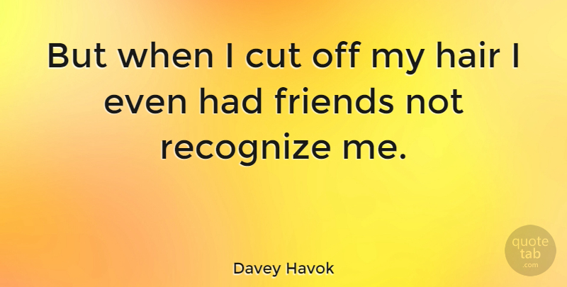 Davey Havok Quote About Cutting, Hair: But When I Cut Off...