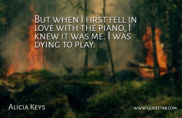 Alicia Keys Quote About Music, Play, Piano: But When I First Fell...