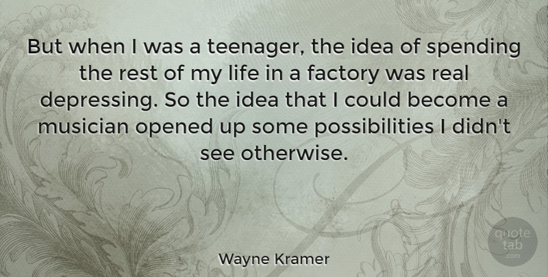 Wayne Kramer Quote About Factory, Life, Musician, Opened, Possibilities: But When I Was A...