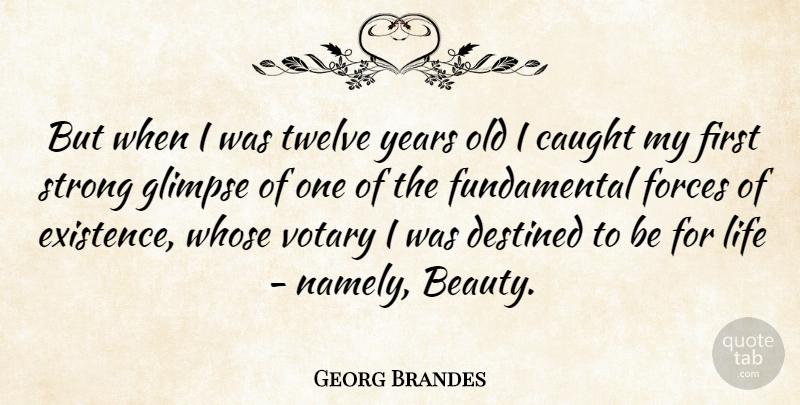 Georg Brandes Quote About Strong, Years, Fundamentals: But When I Was Twelve...
