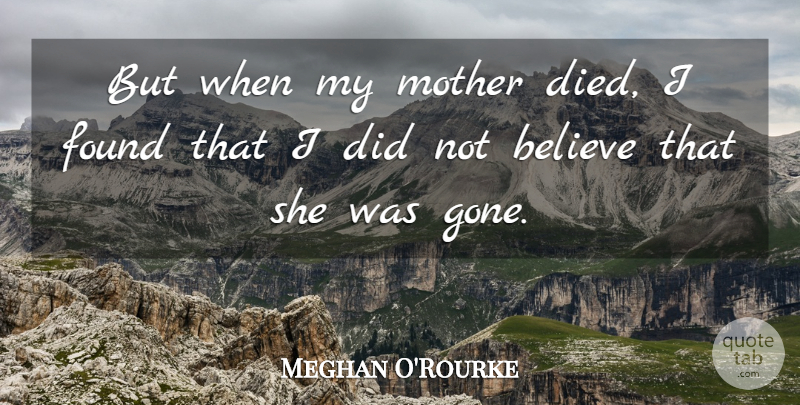 Meghan O'Rourke Quote About Mother, Believe, Gone: But When My Mother Died...