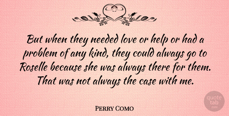 Perry Como Quote About American Musician, Case, Love, Needed: But When They Needed Love...