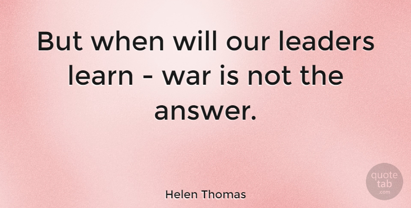 Helen Thomas Quote About War, Leader, Literature: But When Will Our Leaders...