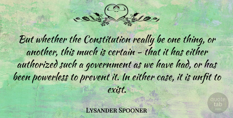 Lysander Spooner Quote About Government, Constitution, Cases: But Whether The Constitution Really...