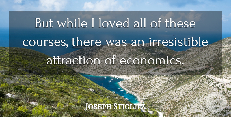 Joseph Stiglitz Quote About undefined: But While I Loved All...