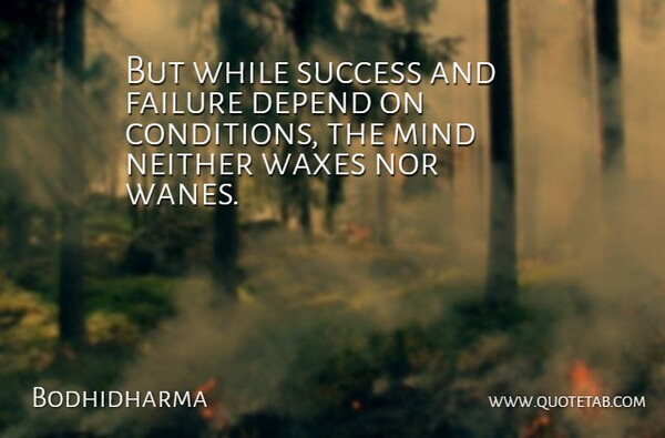 Bodhidharma Quote About Success, Mind, Conditions: But While Success And Failure...