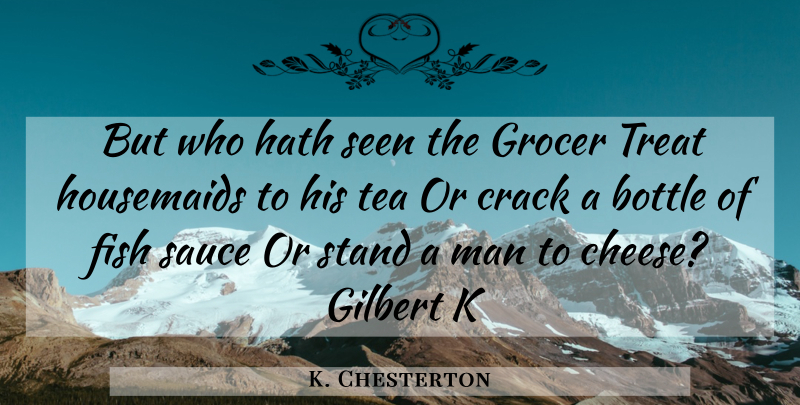 K. Chesterton Quote About Bottle, Crack, Fish, Hath, Man: But Who Hath Seen The...