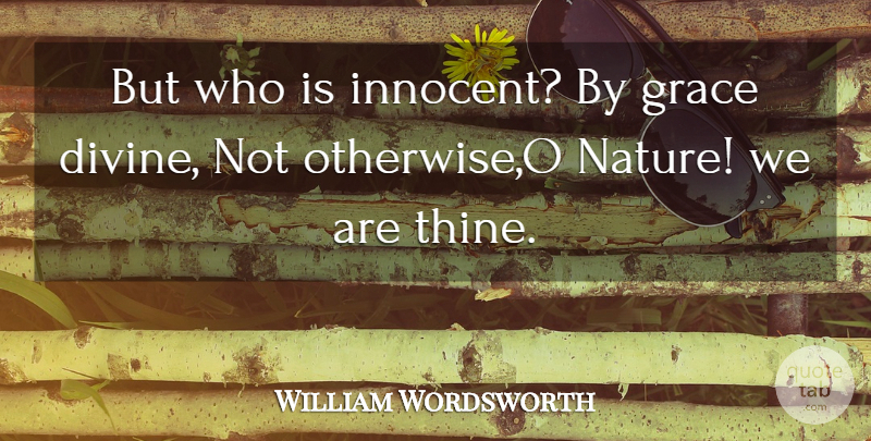 William Wordsworth Quote About Grace, Innocent, Divine: But Who Is Innocent By...