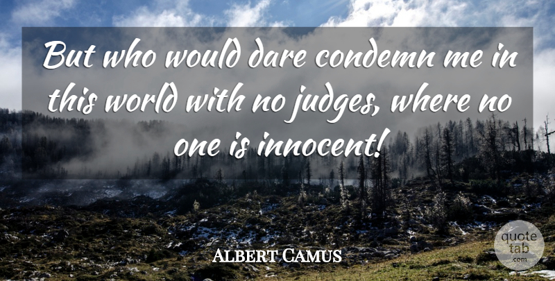 Albert Camus Quote About Judging, Guilt, World: But Who Would Dare Condemn...