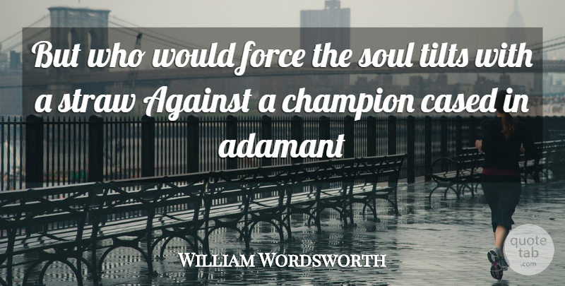 William Wordsworth Quote About Soul, Champion, Tilt: But Who Would Force The...
