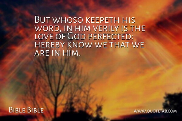 Bible Bible Quote About God, Love, Verily: But Whoso Keepeth His Word...