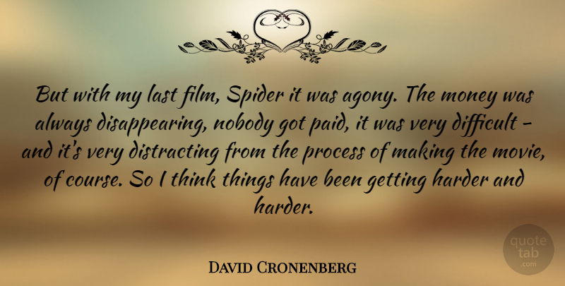 David Cronenberg Quote About Thinking, Agony, Spiders: But With My Last Film...