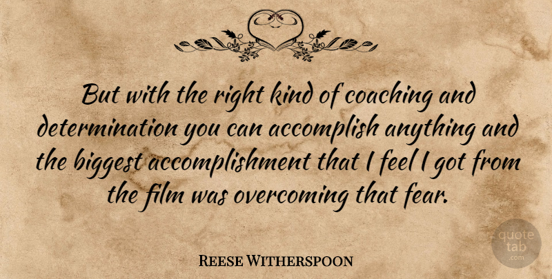 Reese Witherspoon Quote About Determination, Accomplishment, Coaching: But With The Right Kind...
