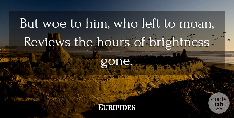 Euripides Quote About Brightness, Woe, Gone: But Woe To Him Who...