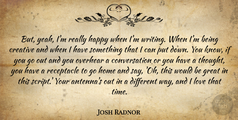 Josh Radnor Quote About Home, Writing, Creative: But Yeah Im Really Happy...