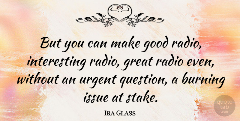 Ira Glass Quote About Issues, Interesting, Radio: But You Can Make Good...