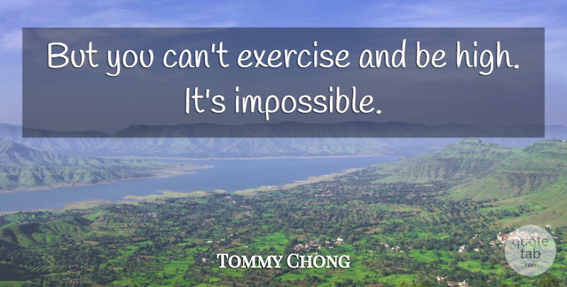Tommy Chong Quote About Canadian Actor: But You Cant Exercise And...