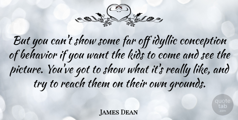 James Dean Quote About Kids, Trying, Want: But You Cant Show Some...
