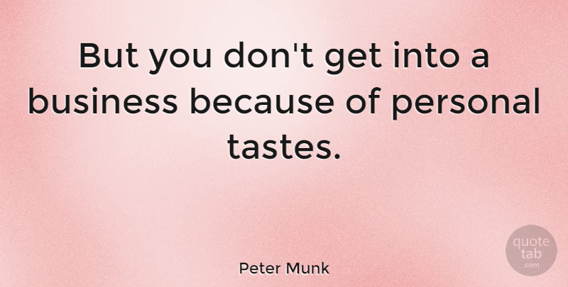 Peter Munk Quote About Taste, Transformation, Personal Taste: But You Dont Get Into...