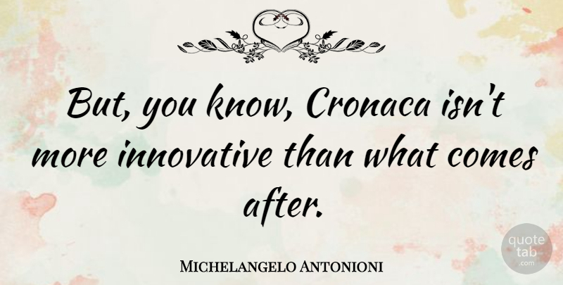 Michelangelo Antonioni Quote About Italian Director: But You Know Cronaca Isnt...