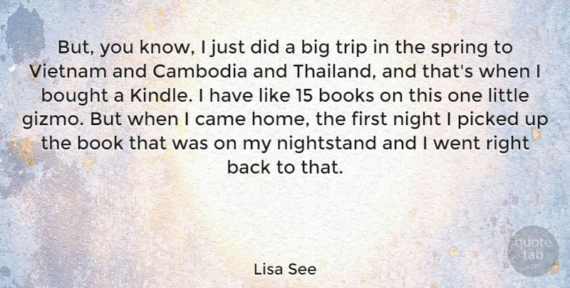 Lisa See Quote About Books, Bought, Cambodia, Came, Home: But You Know I Just...