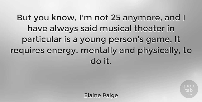 Elaine Paige Quote About Games, Musical, Energy: But You Know Im Not...