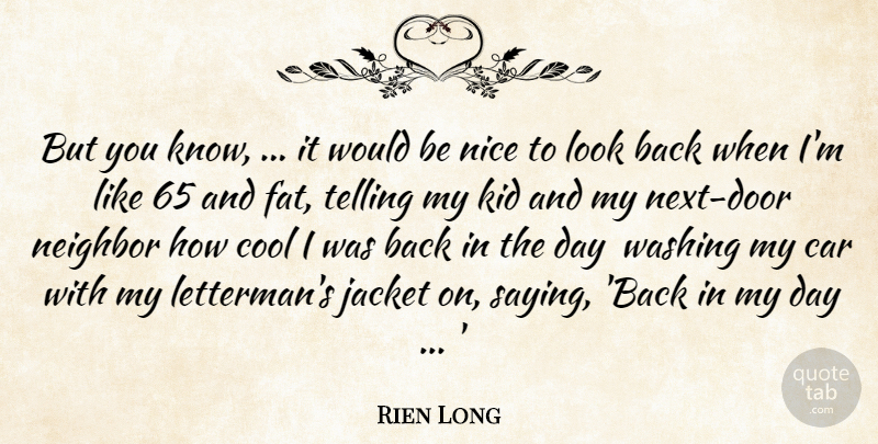 Rien Long Quote About Car, Cool, Jacket, Kid, Neighbor: But You Know It Would...