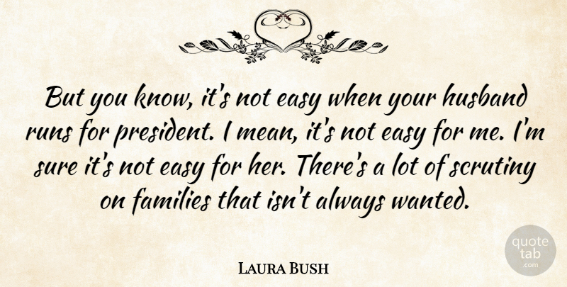 Laura Bush Quote About American Firstlady, Families, Runs, Scrutiny, Sure: But You Know Its Not...
