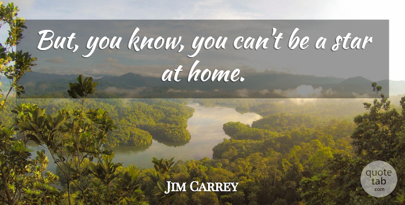 Jim Carrey Quote About Stars, Home, Knows: But You Know You Cant...