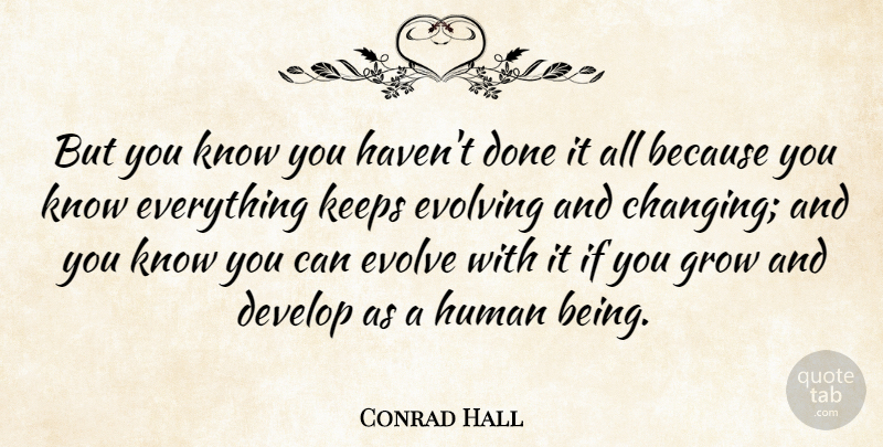 Conrad Hall Quote About Done, Evolve, Grows: But You Know You Havent...