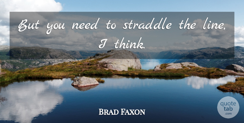 Brad Faxon Quote About undefined: But You Need To Straddle...