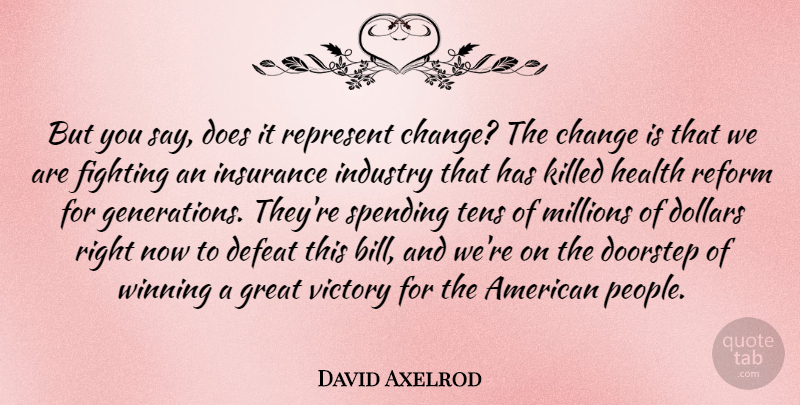 David Axelrod Quote About Change, Defeat, Dollars, Doorstep, Fighting: But You Say Does It...