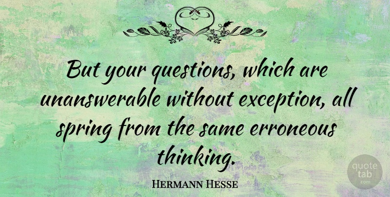Hermann Hesse Quote About Spring, Thinking, Exception: But Your Questions Which Are...