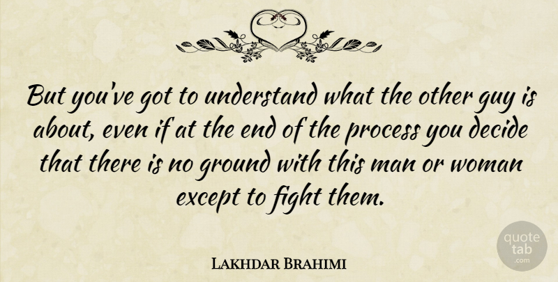 Lakhdar Brahimi Quote About Decide, Except, Ground, Guy, Understand: But Youve Got To Understand...
